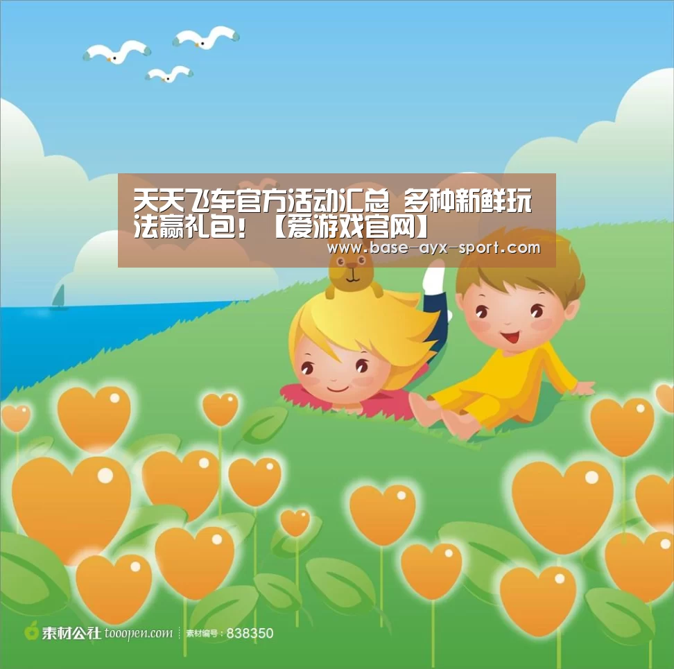 天天飞车官方活动汇总 多种新鲜玩法赢礼包!【爱游戏官网】(图1) 爱游戏官网