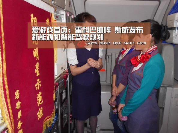 爱游戏首页:雷科巴助阵 斯威发布新能源和智能驾驶规划(图4) 爱游戏首页