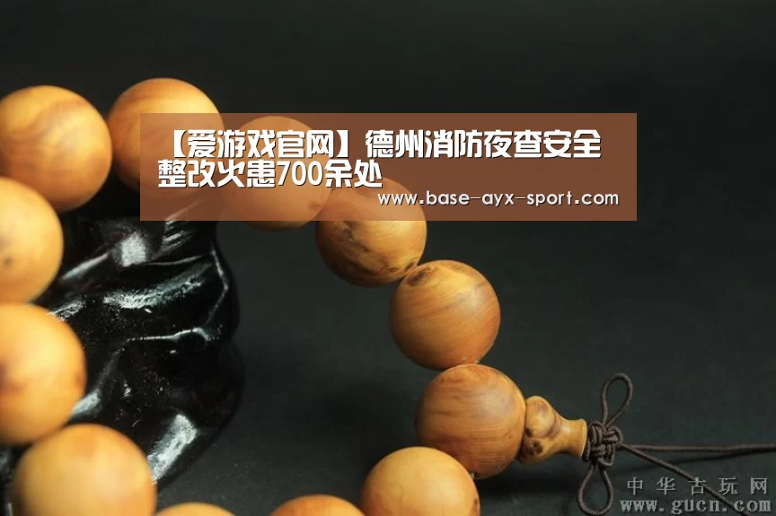 【爱游戏官网】德州消防夜查安全 整改火患700余处(图2) 爱游戏官网