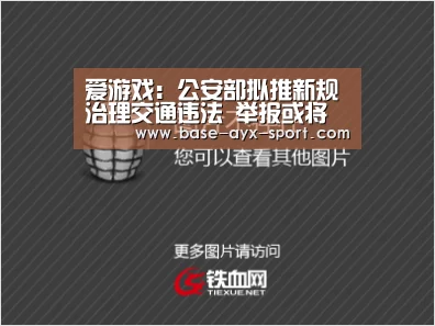 爱游戏:公安部拟推新规治理交通违法 举报或将得到法律确认(图1) 爱游戏官网