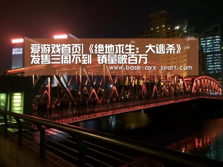 爱游戏首页|《绝地求生:大逃杀》发售三周不到 销量破百万(图4) 爱游戏首页